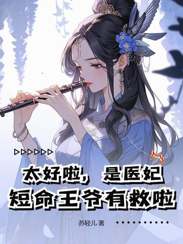 太好啦,是医妃,短命王爷有救啦! 苏轻儿 TXT全文 全本连载