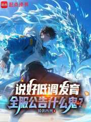 说好低调发育,全服公告什么鬼? 稀粥西洲 TXT全文 全本连载