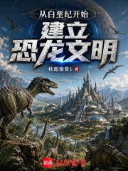 从白垩纪开始建立恐龙文明 杜郎俊赏1 TXT全文 全本连载