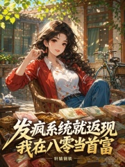 发疯系统就返现,我在八零当首富 轩辕钢铁 TXT全文 全本连载