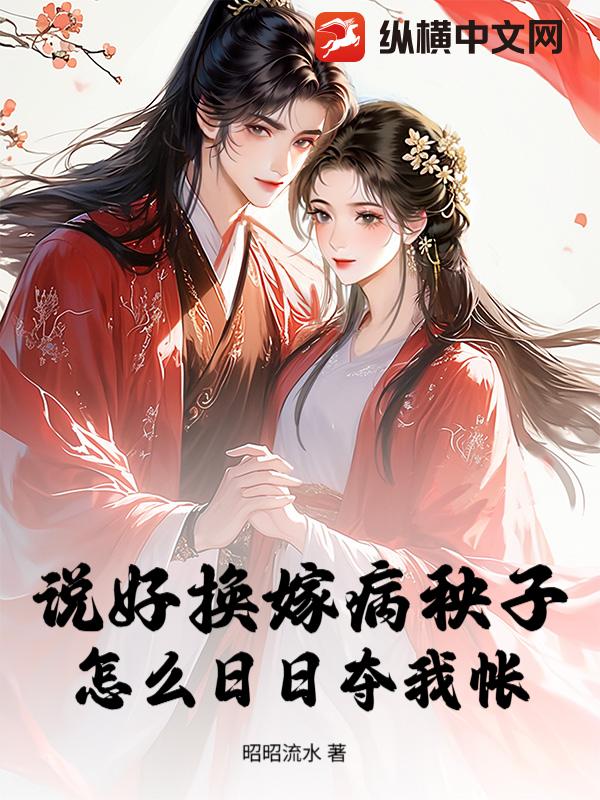 说好换嫁病秧子,怎么日日夺我帐 昭昭流水 TXT全文 全本连载